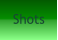 Shots